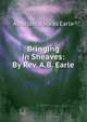 Bringing in Sheaves: By Rev. A.B. Earle, Absalom Backas Earle 
