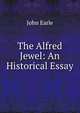 The Alfred Jewel: An Historical Essay, Earle, John 