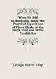 What We Did in Australia: Being the Practical Experience of Three Clerks in the Stock-Yard and at the Gold Fields, George Butler Earp 