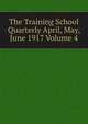 The Training School Quarterly April, May, June 1917 Volume 4, 