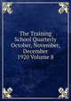 The Training School Quarterly October, November, December 1920 Volume 8, 