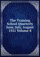 The Training School Quarterly June, July, August 1921 Volume 8, 
