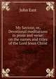 My Saviour, or, Devotional meditations in prose and verse: on the names and titles of the Lord Jesus Christ, John East 