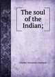 The soul of the Indian;, Charles Alexander Eastman 