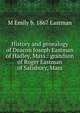 History and genealogy of Deacon Joseph Eastman of Hadley, Mass.: grandson of Roger Eastman of Salisbury, Mass., M Emily b. 1867 Eastman 