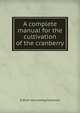 A complete manual for the cultivation of the cranberry, B [from old catalog] Eastwood 