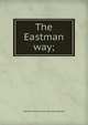 The Eastman way;, Warren Fillmore. [from old cata Eastman 