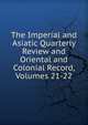 The Imperial and Asiatic Quarterly Review and Oriental and Colonial Record, Volumes 21-22, 