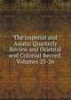 The Imperial and Asiatic Quarterly Review and Oriental and Colonial Record, Volumes 25-26, 