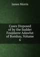 Cases Disposed of by the Sudder Foujdaree Adawlut of Bombay, Volume 6, James Morris 