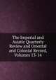 The Imperial and Asiatic Quarterly Review and Oriental and Colonial Record, Volumes 13-14, 