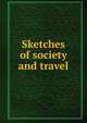 Sketches of society and travel, 