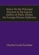 Notes On the Principal Pictures in the Louvre Gallery at Paris. (Notes On Foreign Picture Galleries)., Charles Locke Eastlake 