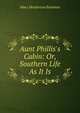 Aunt Phillis's Cabin: Or, Southern Life As It Is, Mary Henderson Eastman 