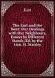 The East and the West: Our Dealings with Our Neighbours, Essays by Different Hands, Ed. by the Hon. H. Stanley, East 