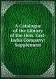 A Catalogue of the Library of the Hon. East-India Company: Supplement, 