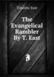 The Evangelical Rambler By T. East., Timothy East 