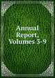 Annual Report, Volumes 3-9, 