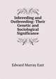 Inbreeding and Outbreeding: Their Genetic and Sociological Significance, Edward Murray East 