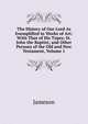 The History of Our Lord As Exemplified in Works of Art: With That of His Types; St. John the Baptist; and Other Persons of the Old and New Testament, Volume 1, Jameson Mrs. 
