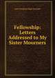 Fellowship: Letters Addressed to My Sister Mourners, Lady Elizabeth Rigby Eastlake 