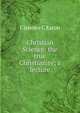 Christian Science: the true Christianity; a lecture, Clarence C Eaton 