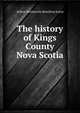 The history of Kings County Nova Scotia, Arthur Wentworth Hamilton Eaton 