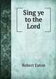 Sing ye to the Lord, Robert Eaton 