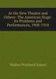 At the New Theatre and Others: The American Stage: Its Problems and Performances, 1908-1910, Walter Prichard Eaton 