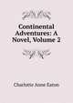 Continental Adventures: A Novel, Volume 2, Charlotte Anne Eaton 