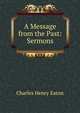 A Message from the Past: Sermons, Charles Henry Eaton 