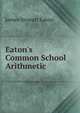 Eaton's Common School Arithmetic, James Stewart Eaton 