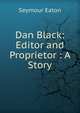 Dan Black: Editor and Proprietor : A Story, Seymour Eaton 