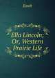 Ella Lincoln; Or, Western Prairie Life, Eawh 