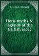 Hero-myths & legends of the British race;, M 1867- Ebbutt 
