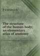 The structure of the human body; an elementary atlas of anatomy, P Ebenhoch 