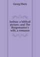 Joshua: a biblical picture; and The Burgomaster's wife, a romance, Georg Ebers 