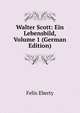 Walter Scott: Ein Lebensbild, Volume 1 (German Edition), Felix Eberty 