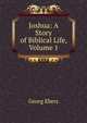 Joshua: A Story of Biblical Life, Volume 1, Georg Ebers 