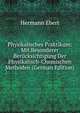 Physikalisches Praktikum: Mit Besonderer Berucksichtigung Der Physikalisch-Chemischen Methoden (German Edition), Hermann Ebert 