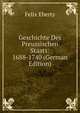 Geschichte Des Preussischen Staats: 1688-1740 (German Edition), Felix Eberty 
