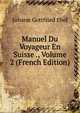 Manuel Du Voyageur En Suisse ., Volume 2 (French Edition), Johann Gottfried Ebel 