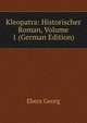 Kleopatra: Historischer Roman, Volume 1 (German Edition), Georg Ebers 