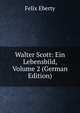 Walter Scott: Ein Lebensbild, Volume 2 (German Edition), Felix Eberty 