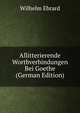 Allitterierende Wortbverbindungen Bei Goethe (German Edition), Wilhelm Ebrard 