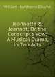 Jeannette & Jeannot; Or, the Conscript's Vow: A Musical Drama, in Two Acts, William Hawthorne Eburne 