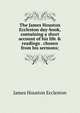 The James Houston Eccleston day-book, containing a short account of his life & readings . chosen from his sermons;, James Houston Eccleston 