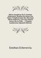 Obras Completas De D. Esteban Echeverria: Escritos En Prosa Con Notas Y Esplicaciones Por Don Juan Maria Gutierrez, Con Una Noticia Acerca De La Vida . . Y Poesias Laudatorias (Spanish Edition), Esteban Echeverria 