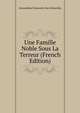 Une Famille Noble Sous La Terreur (French Edition), Alexandrine Etiennette Mar Echerolles 