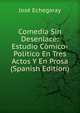 Comedia Sin Desenlace: Estudio Comico-Politico En Tres Actos Y En Prosa (Spanish Edition), Jose Echegaray 